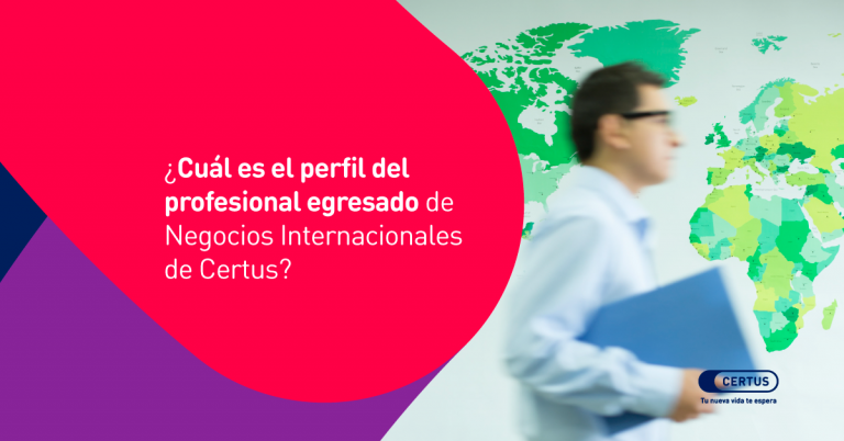 ¿Cuál es el perfil del profesional egresado de Negocios Internacionales de Certus?