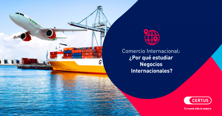 Comercio Internacional: ¿Por qué estudiar Negocios Internacionales?